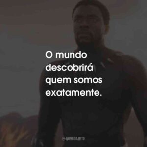 O mundo descobrirá quem somos exatamente.