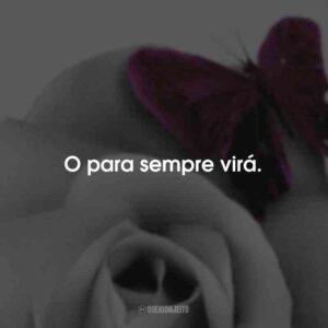 O para sempre virá.