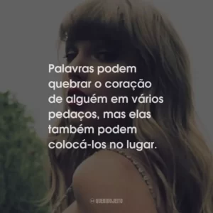 Palavras podem quebrar o coração de alguém em vários pedaços, mas elas também podem colocá-los no lugar.