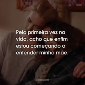 Pela primeira vez na vida, acho que enfim estou começando a entender minha mãe.