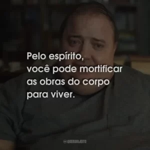 Pelo espírito, você pode mortificar as obras do corpo para viver.