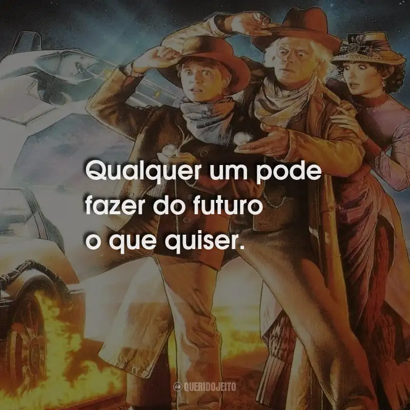 Frases do Filme De Volta Para o Futuro 3: Qualquer um pode fazer do futuro o que quiser.