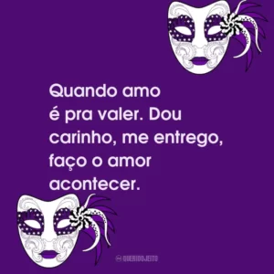Quando amo é pra valer. Dou carinho, me entrego, faço o amor acontecer.