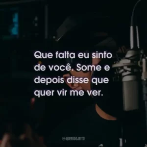 Que falta eu sinto de você. Some e depois disse que quer vir me ver.