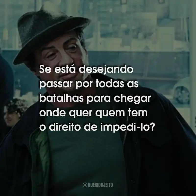 Frases do Filme Rocky Balboa: Se está desejando passar por todas as batalhas para chegar onde quer quem tem o direito de impedi-lo?