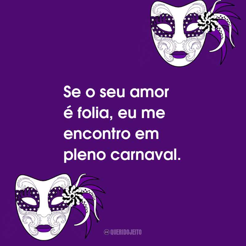Frases de Folia de Carnaval: Se o seu amor é folia, eu me encontro em pleno carnaval.