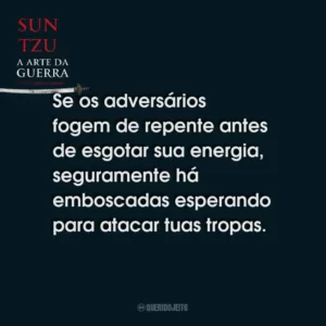 Se os adversários fogem de repente antes de esgotar sua energia, seguramente há emboscadas esperando para atacar tuas tropas.