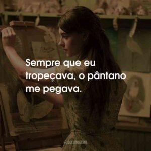 Sempre que eu tropeçava, o pântano me pegava.