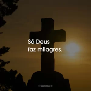 Só Deus faz milagres.