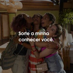 Sorte a minha conhecer você.