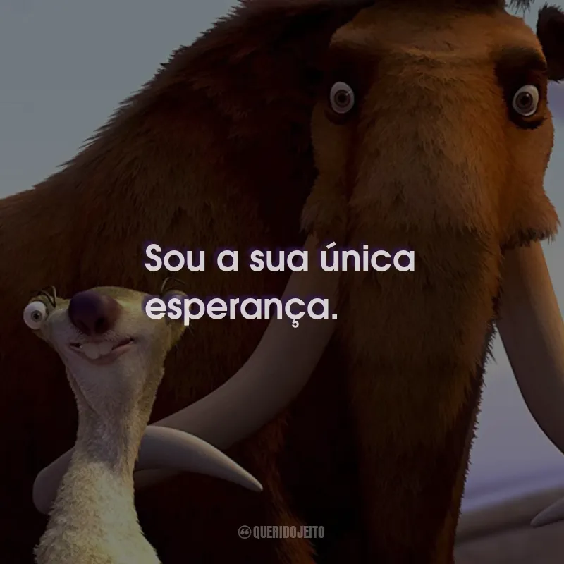 Frases do Filme A Era do Gelo: Sou a sua única esperança.