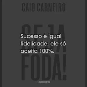Sucesso é igual fidelidade: ele só aceita 100%.