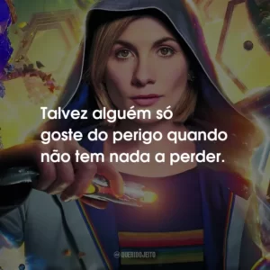 Talvez alguém só goste do perigo quando não tem nada a perder.