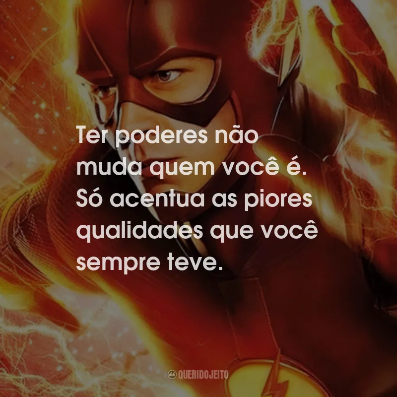 Frases da Série The Flash: Ter poderes não muda quem você é. Só acentua as piores qualidades que você sempre teve.