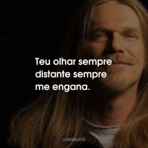 Teu olhar sempre distante sempre me engana.