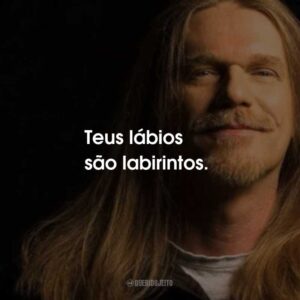 Teus lábios são labirintos.