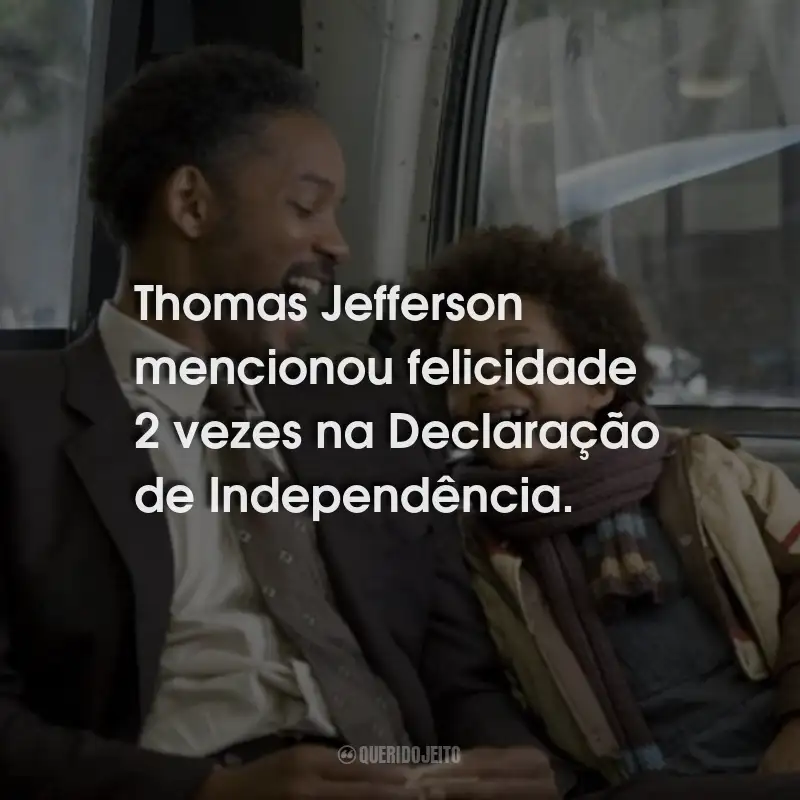 Frases do Filme À Procura da Felicidade: Thomas Jefferson mencionou felicidade 2 vezes na Declaração de Independência.