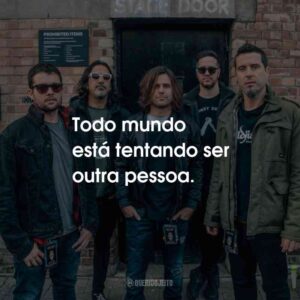 Todo mundo está tentando ser outra pessoa.