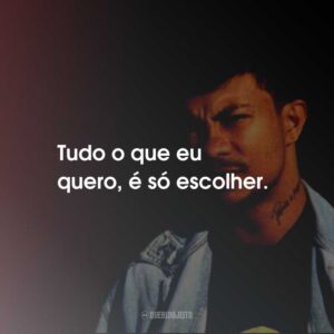 Tudo o que eu quero, é só escolher.
