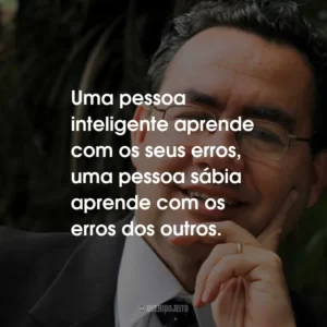 Uma pessoa inteligente aprende com os seus erros, uma pessoa sábia aprende com os erros dos outros.