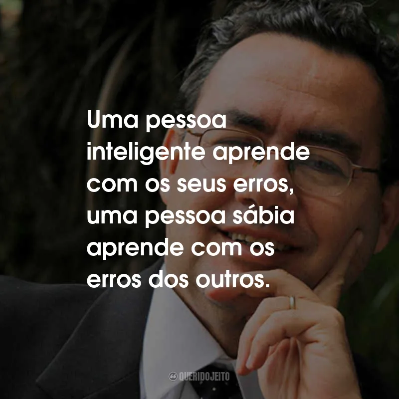 Frases de Augusto Cury: Uma pessoa inteligente aprende com os seus erros, uma pessoa sábia aprende com os erros dos outros.