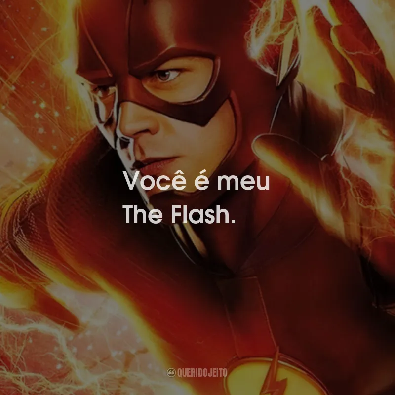 Frases da Série The Flash: Você é meu The Flash.