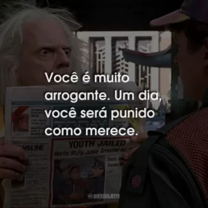 Você é muito arrogante. Um dia, você será punido como merece.