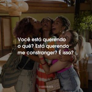 Você está querendo o quê? Está querendo me constranger? É isso?