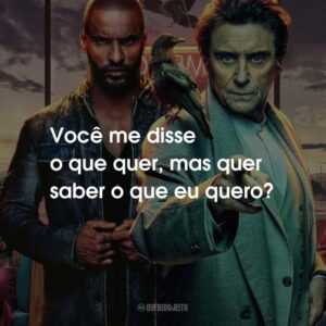 Você me disse o que quer, mas quer saber o que eu quero?