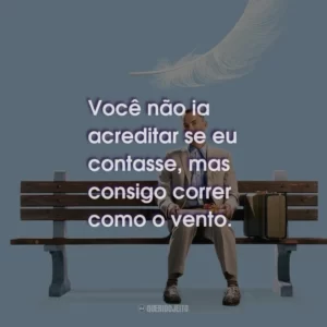 Você não ia acreditar se eu contasse, mas consigo correr como o vento.