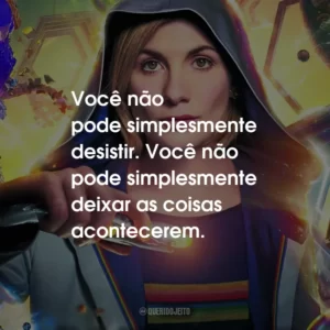 Você não pode simplesmente desistir. Você não pode simplesmente deixar as coisas acontecerem.