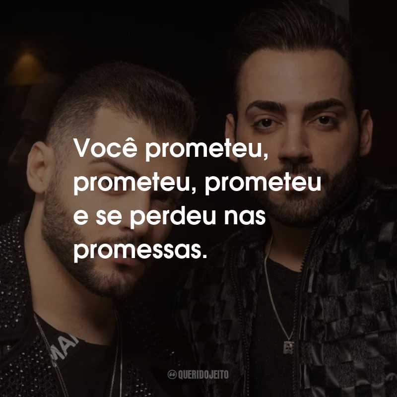 Frases de Guilherme & Benuto: Você prometeu, prometeu, prometeu e se perdeu nas promessas.