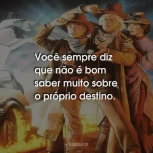 Você sempre diz que não é bom saber muito sobre o próprio destino.