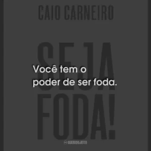 Você tem o poder de ser foda.