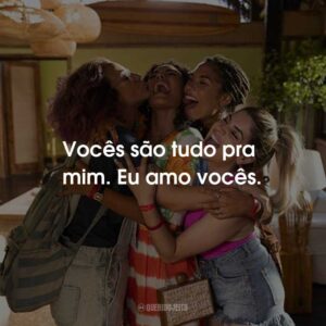 Vocês são tudo pra mim. Eu amo vocês.