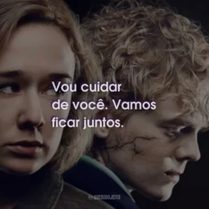 Vou cuidar de você. Vamos ficar juntos.