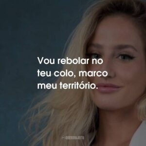Vou rebolar no teu colo, marco meu território.