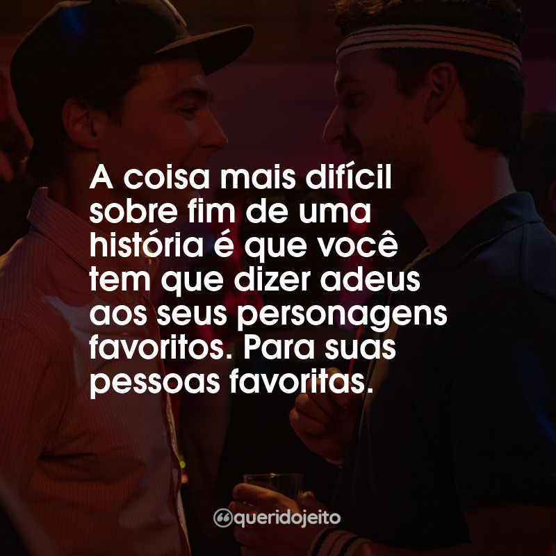 Frases do Filme Spoiler Alert: A coisa mais difícil sobre fim de uma história é que você tem que dizer adeus aos seus personagens favoritos. Para suas pessoas favoritas.