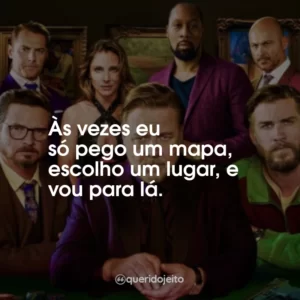 Às vezes eu só pego um mapa, escolho um lugar, e vou para lá.