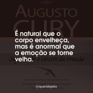 É natural que o corpo envelheça, mas é anormal que a emoção se torne velha.