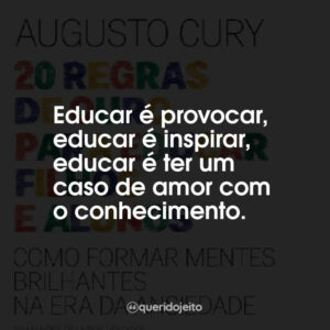 Educar é provocar, educar é inspirar, educar é ter um caso de amor com o conhecimento.