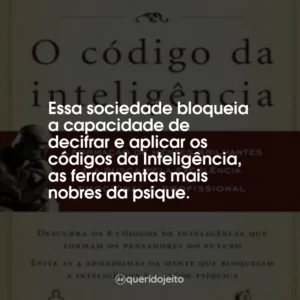 Essa sociedade bloqueia a capacidade de decifrar e aplicar os códigos da Inteligência, as ferramentas mais nobres da psique.