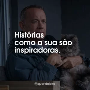 Histórias como a sua são inspiradoras.