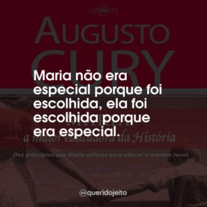 Maria não era especial porque foi escolhida, ela foi escolhida porque era especial.