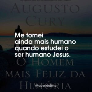 Me tornei ainda mais humano quando estudei o ser humano Jesus.