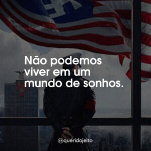 Não podemos viver em um mundo de sonhos.