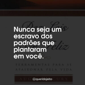 Nunca seja um escravo dos padrões que plantaram em você.