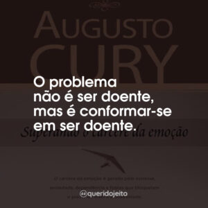 O problema não é ser doente, mas é conformar-se em ser doente.