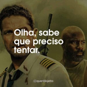 Olha, sabe que preciso tentar.