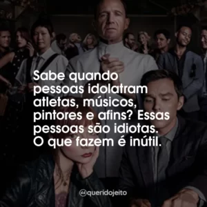 Sabe quando pessoas idolatram atletas, músicos, pintores e afins? Essas pessoas são idiotas. O que fazem é inútil.